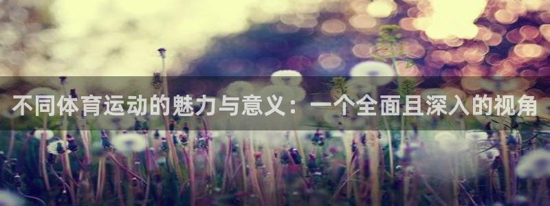 J9官方正版app集团：不同体育运动的魅力与意义：一