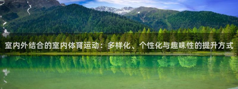 J9官网下载平台注册要钱吗安全吗：室内外结合的室内体
