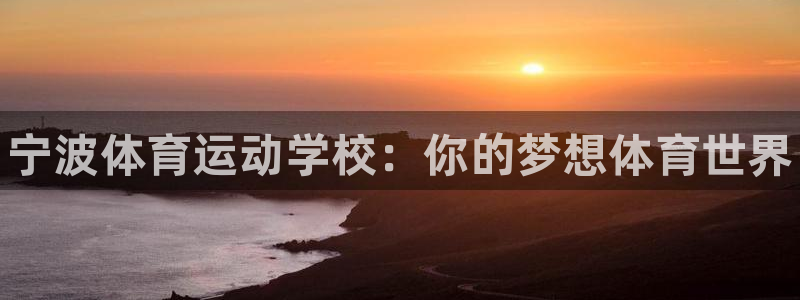 J9官方正版app五金厂：宁波体育运动学校：你的梦想