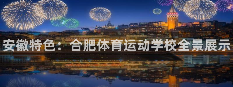 J9官网下载注册：安徽特色：合肥体育运动学校全景展示