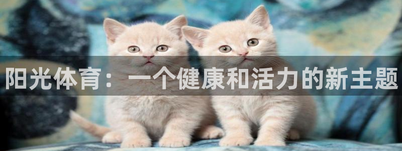J9官网下载平台是正规平台吗：阳光体育：一个健康和活