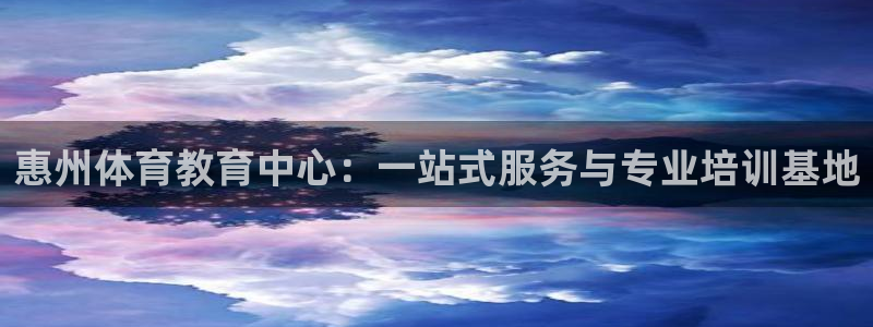 J9官方正版app代理：惠州体育教育中心：一站式服务