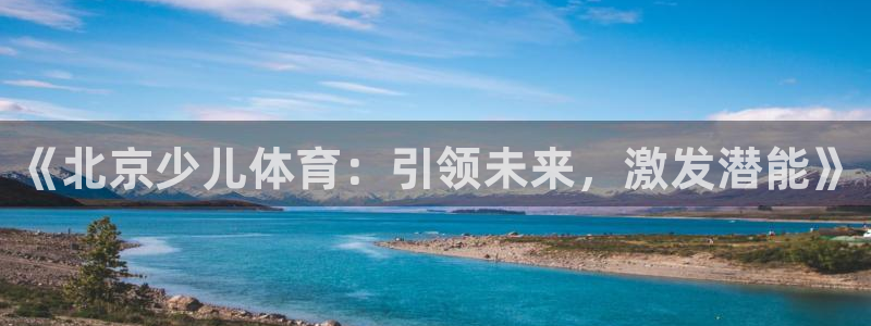 J9官网下载平台注册要钱吗安全吗：《北京少儿体育：引