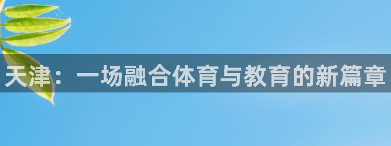 J9官网下载开户：天津：一场融合体育与教育的新篇章