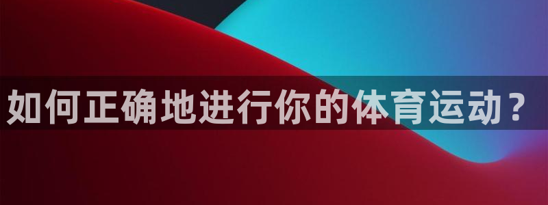 J9官网下载招商电话地址是多少：如何正确地进行你的体育运动？